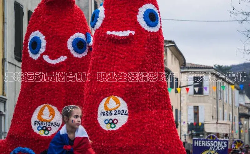 辉达官网遥望科技足球运动员谢育新：职业生涯精彩瞬间|精彩照片集锦