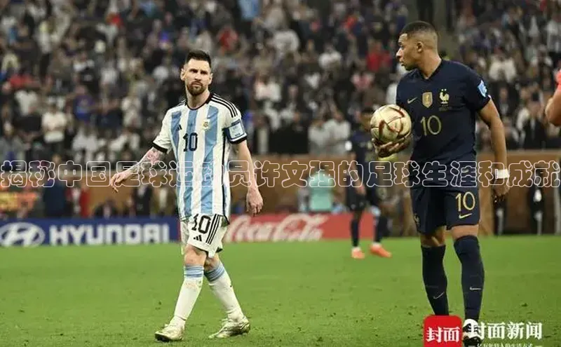 辉达平台注册账号入口网易揭秘中国足球运动员许文强的足球生涯和成就