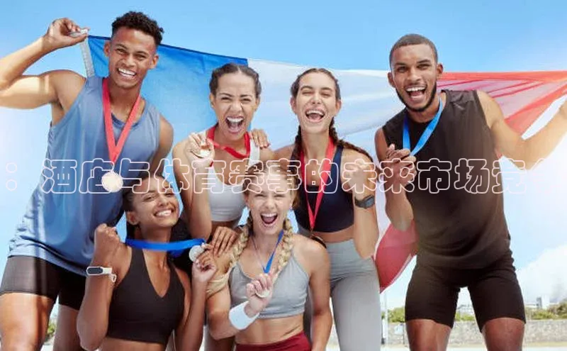 ：酒店与体育赛事的未来市场竞争