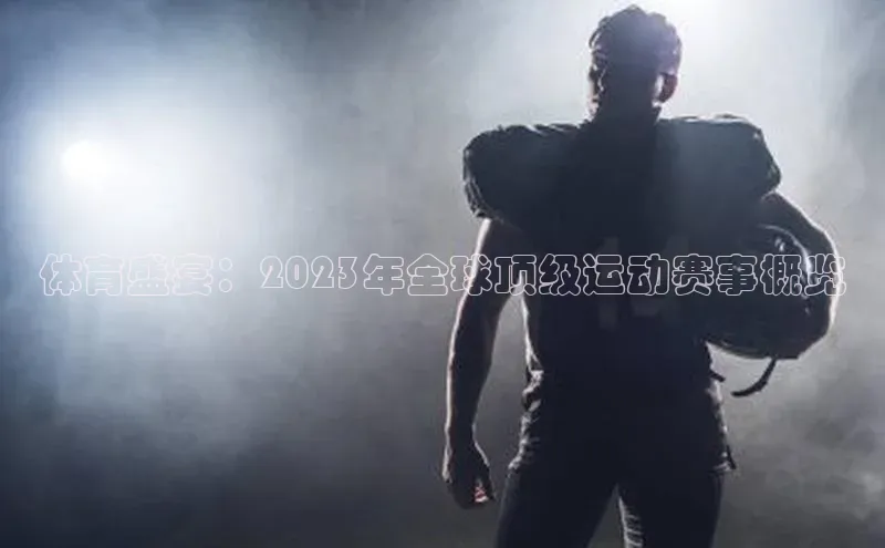 体育盛宴：2023年全球顶级运动赛事概览