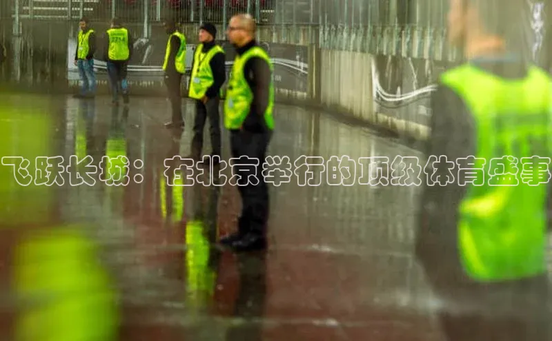 飞跃长城：在北京举行的顶级体育盛事