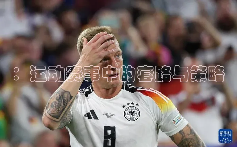 ：运动赛事中的套路与策略
