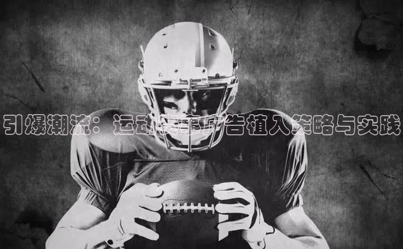 引爆潮流：运动赛事广告植入策略与实践