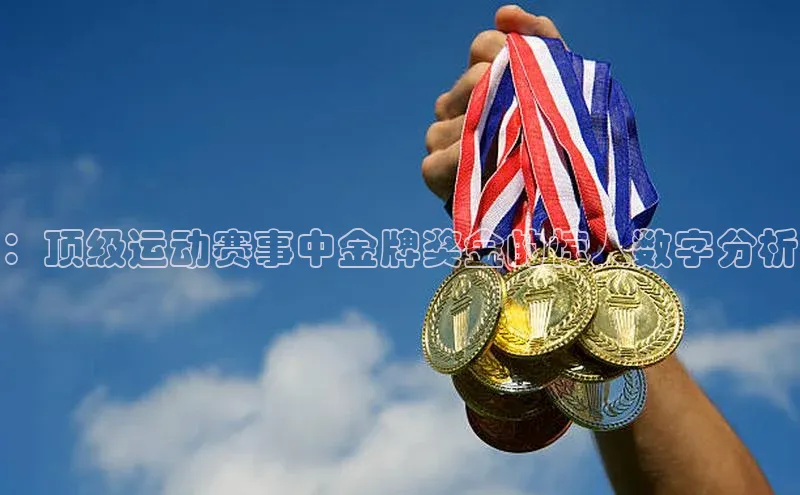 ：顶级运动赛事中金牌奖金的惊人数字分析